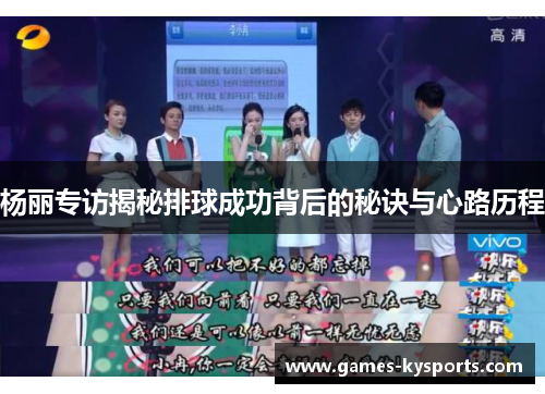 杨丽专访揭秘排球成功背后的秘诀与心路历程